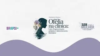 07/01 - Ofélia na Clínica: Luto, Fragmentação Psíquica e Silenciamento Feminino