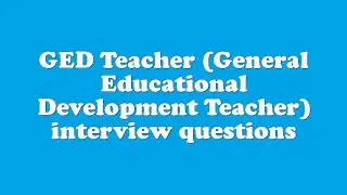 GED Teacher (General Educational Development Teacher) interview questions
