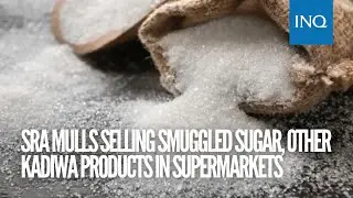 SRA mulls selling smuggled sugar, other Kadiwa products in supermarkets | #INQToday