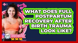 What Does Full Postpartum Recovery After Birth Trauma Look Like? - Fertility Fitness Pro