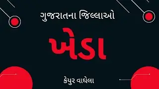 Kheda District | Districts of Gujarat | ખેડા જિલ્લો | ગુજરાતનાં જીલ્લાઓ | GK