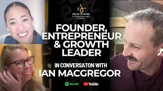 Founder, Entrepreneur & Growth Leader, A Conversation with Ian