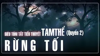 Tóm Tắt TAM THỂ 2: RỪNG TỐI | Kế Hoạch Diện Bích & Quy Luật Săn Mồi Vũ Trụ