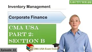 Управление запасами | Корпоративные финансы | Часть 2 | Раздел B | Эпизод 22 | CMA USA