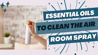 Essential Oils to Clean the Air (DIY Room Spray)