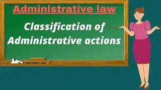 Classification of Administrative actions/ Administrative law notes