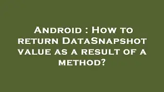 Android : How to return DataSnapshot value as a result of a method?