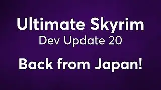 Back from Japan! - Ultimate Skyrim Dev Update 20