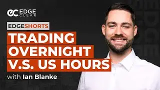 Trading Overnight vs US Hours | EdgeShorts: Futures, Fast & Simple