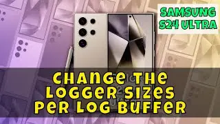 How to Change the Logger Sizes Per Log Buffer Samsung Galaxy S24 Ultra
