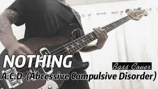 Nothing - A.C.D. (Abcessive Compulsive Disorder) (Bass Cover)
