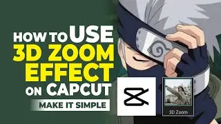 How to Use 3D Zoom Effect on CapCut, Really Easy!