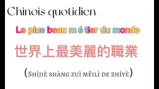 Comment dire &laquo;&nbsp;Le plus beau m&eacute;tier du monde&nbsp;&raquo;en chinois /Chinois Quotidien