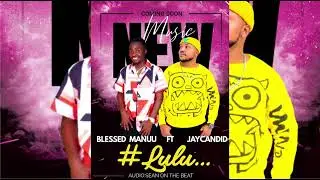 BLESSED MANUU FT JAY CANDID- LULU AUDIO