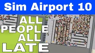 Let's Play Sim Airport - 10 - All People All Late - Sim Airport Gameplay