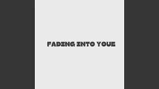 Fading Into Youe