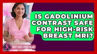 Is Gadolinium Contrast Safe For High-risk Breast MRI? - Breast Cancer Support Channel