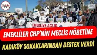Emeklilerden CHP'nin Meclis nöbetine destek: Kadıköy sokaklarından zam isyanı