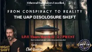 Ethereal Encounters Unveiled - Clint Weldon -From Conspiracy to Reality: The UAP Disclosure Shift