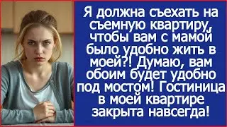 Я должна съехать на съемную квартиру, чтобы вам с мамой было удобно жить в моей ! Рассказы