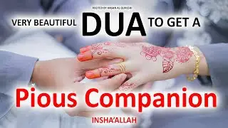 JUST BY LISTENING TO THIS VERY BEAUTIFUL DUA WILL GET YOU A PIOUS COMPANION VERY SOON! INSHALLAH