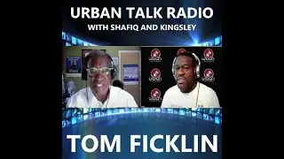 Urban Talk Radio with Shafiq & Kingsley: Tom Ficklin