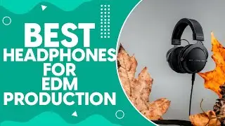 Best Headphones For Edm Production in 2024: Top Picks and Expert Reviews