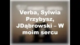 Verba, Sylwia Przybysz, JDąbrowski - W moim sercu (Lyrics version)