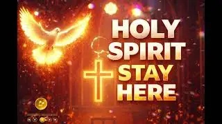 HOLY SPIRIT STAY HERE