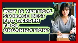 Why Is Vertical Storage Best For Garden Tool Organization? - Your Organization Mentor