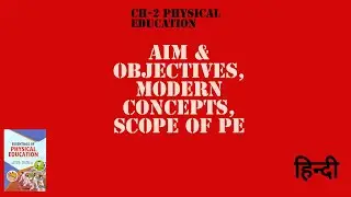 aims & objectives, modern concepts & scope of physical education