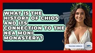 What Is The History Of Chios And Its Connection To The Nea Moni Monastery? - Talking Greece