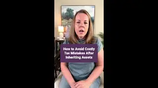 How to Avoid Costly Tax Mistakes After Inheriting Assets