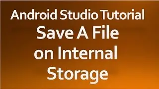 Android Studio Tutorial - 46 - Save a File on Internal Storage