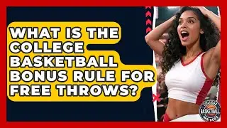 What Is The College Basketball Bonus Rule For Free Throws? - College Basketball Insiders