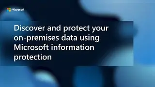 Discover and protect your on-premises data using Microsoft Information Protection
