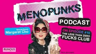 Menopunks Podcast Episode 10: THE LESS THAN ZERO F*CKS CLUB with Margaret Cho