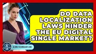Do Data Localization Laws Hinder The EU Digital Single Market? - AI and Technology Law