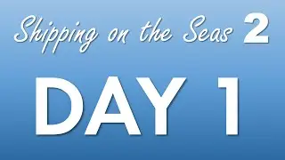 Shipping on the Seas 2 - Day 1