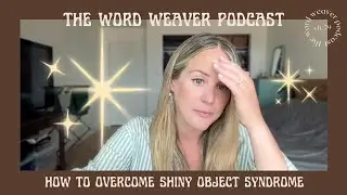 How to Overcome Shiny Object Syndrome | WORD WEAVER PODCAST Ch.79