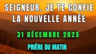 PRIÈRE DU MATIN • Mercredi 31 Décembre 2025 – Seigneur, je te confie la nouvelle année