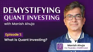 What is Quant Investing? | Demystifying Quant Investing with Manish Ahuja | EP - 1