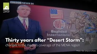 Thirty years after &ldquo;Desert Storm&rdquo;: changes in the media&rsquo;s coverage of the MENA region