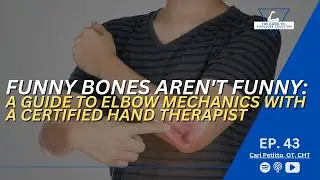 Ep 43: Funny Bones Aren't Funny: A Guide to Elbow Mechanics with a Certified Hand Therapist