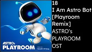 Astro's Playroom OST - 18 I Am Astro Bot [Playroom Remix]