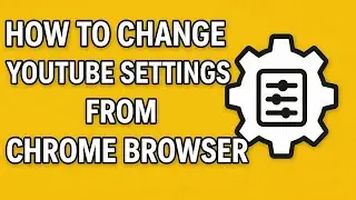 HOW TO CHANGE YOUTUBE SETTINGS FROM CHROME BROWSER | FU II STEP BY STEP TUTORIAI 