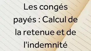 Cours Gestion de la paie 3 : Les congés payés - Calcul de la retenue et de l'indemnité