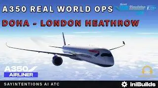 MSFS 2024 IniBuilds A350 *Long Haul* Doha ✈︎ London Heathrow Real World Ops SayIntentions AI ATC