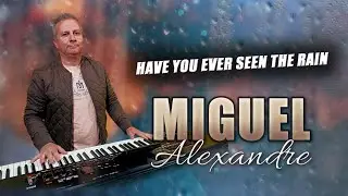 HAVE YOU EVER SEEN THE RAIN - MIGUEL ALEXANDRE