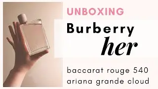Burberry Her Perfume Unboxing & Review (and yes, comparison to Baccarat Rouge & Ariana Grande Cloud)